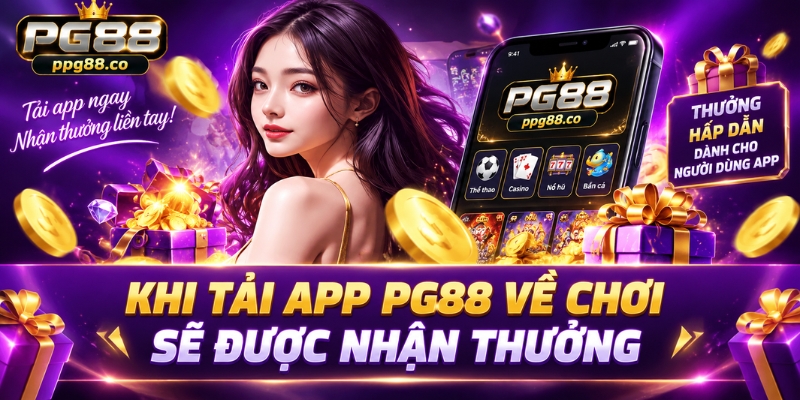 Khi tải app PG88 về chơi sẽ được nhận thưởng